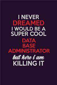 I Never Dreamed I Would Be A Super cool Data Base Administrator But Here I Am Killing It