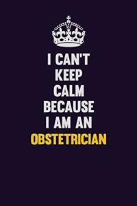 I can't Keep Calm Because I Am An Obstetrician