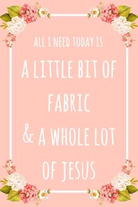 All I Need Today Is A Little Bit Of Fabric & A Whole Lot Of Jesus