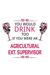 You Would Drink Too If You Were An Agricultural Ext. Supervisor