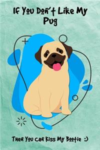 If You Don't Like My Pug Then You Can Kiss My Bootie