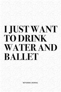 I Just Want To Drink Water And Ballet