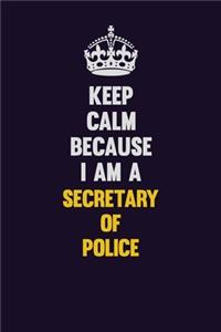 Keep Calm Because I Am A Secretary of Police