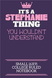 It's A Stephanie Thing You Wouldn't Understand Small (6x9) College Ruled Notebook: A cute notebook or notepad to write in for any book lovers, doodle writers and budding authors!