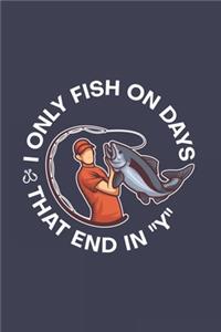 I Only Fish On Days That End In "Y": Funny Angling Journal - Notebook - Workbook For Fishing Dad, Fly Fishing And Angling Lover - 6x9 - 120 Graph Paper Pages