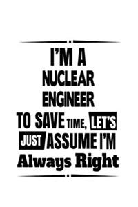 I'm A Nuclear Engineer To Save Time, Let's Assume That I'm Always Right