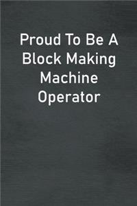 Proud To Be A Block Making Machine Operator