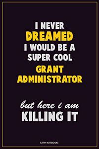 I Never Dreamed I would Be A Super Cool Grant Administrator But Here I Am Killing It