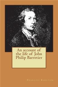 An account of the life of John Philip Barretier