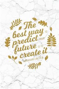 The Best Way To Predict Your Future Is To Create It