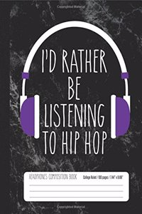 I'd Rather Be Listening To Hip Hop Headphones Composition Book College Ruled 100