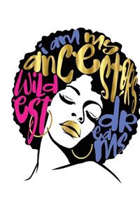 I Am My Ancestors Wildest Dreams