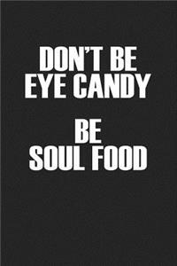 Don't Be Eye Candy Be Soul Food