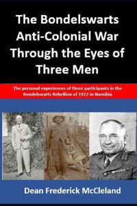 Bondelswarts Anti-Colonial War Through the Eyes of Three Men: The personal experiences of three participants in the Bondelswarts Rebellion of 1922 in Namibia