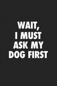 Wait I Must Ask My Dog
