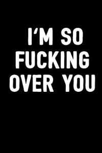 I'm So Fucking Over You