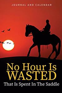 No Hour Is Wasted That Is Spent in the Saddle