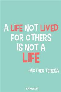 A Life Not Lived for Others Is Not a Life - Mother Teresa