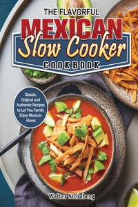 The Flavorful Mexican Slow Cooker Cookbook