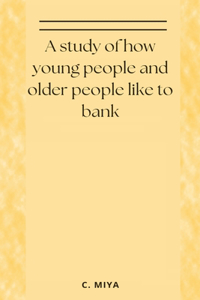 study of how young people and older people like to bank