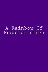 A Rainbow Of Possibilities