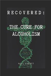 Recovered: The Cure for Alcoholism