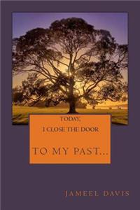 Today, I Close the Door to My Past, Open the Door to My Future, Take a Deep Breath and Step Through Into A New Life.