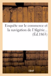Enquête sur le commerce et la navigation de l'Algérie...