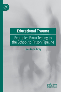 Educational Trauma: Examples from Testing to the School-To-Prison Pipeline