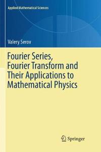 Fourier Series, Fourier Transform and Their Applications to Mathematical Physics