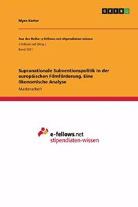 Supranationale Subventionspolitik in der europäischen Filmförderung. Eine ökonomische Analyse
