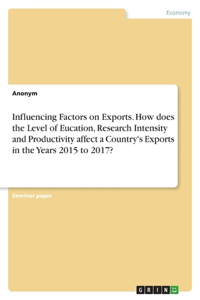 Influencing Factors on Exports. How does the Level of Eucation, Research Intensity and Productivity affect a Country's Exports in the Years 2015 to 2017?