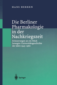 Die Berliner Pharmakologie in Der Nachkriegszeit: Erinnerungen an Ein Stück Bewegter Universitätsgeschichte Der Jahre 1945-1960