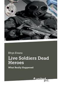 Live Soldiers Dead Heroes