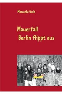 Mauerfall - Berlin Flippt Aus