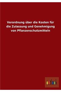 Verordnung über die Kosten für die Zulassung und Genehmigung von Pflanzenschutzmitteln