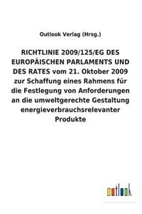 RICHTLINIE 2009/125/EG DES EUROPÄISCHEN PARLAMENTS UND DES RATES vom 21. Oktober 2009 zur Schaffung eines Rahmens für die Festlegung von Anforderungen an die umweltgerechte Gestaltung energieverbrauchsrelevanter Produkte