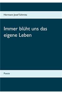 Immer blüht uns das eigene Leben