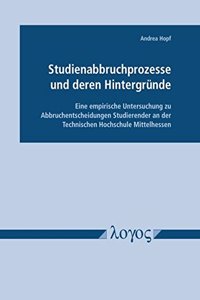 Studienabbruchprozesse Und Deren Hintergrunde - Eine Empirische Untersuchung Zu Abbruchentscheidungen Studierender an Der Technischen Hochschule Mittelhessen