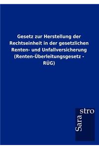 Gesetz zur Herstellung der Rechtseinheit in der gesetzlichen Renten- und Unfallversicherung (Renten-Überleitungsgesetz - RÜG)