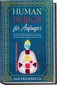 Human Design fur Anfanger - Das Praxisbuch: Wie Sie Ihre Konditionierung erkennen, verborgene Potentiale und Talente schrittweise aufdecken und ... effektiv verbessern (German Edition)