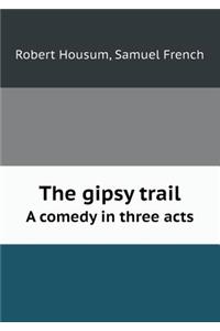 The Gipsy Trail a Comedy in Three Acts