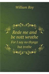 Rede Me and Be Nott Wrothe for I Say No Thynge But Trothe