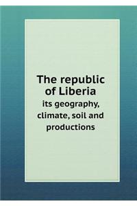 The republic of Liberia its geography, climate, soil and productions