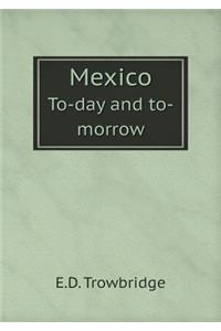 Mexico To-Day and To-Morrow