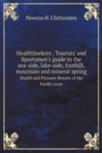 HealthSeekers', Tourists' and Sportsmen's guide to the sea-side, lake-side, foothill, mountain and mineral spring