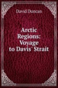 Arctic Regions: Voyage to Davis' Strait