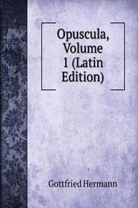 Opuscula, Volume 1 (Latin Edition)