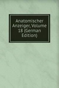 Anatomischer Anzeiger, Volume 18 (German Edition)