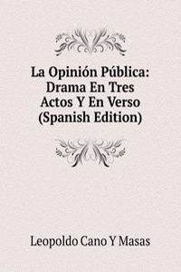 La Opinion Publica: Drama En Tres Actos Y En Verso (Spanish Edition)